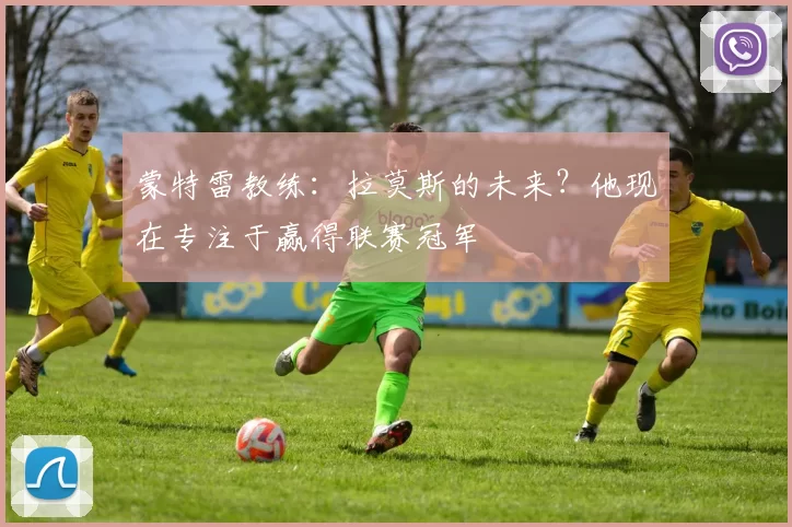 蒙特雷教练：拉莫斯的未来？他现在专注于赢得联赛冠军