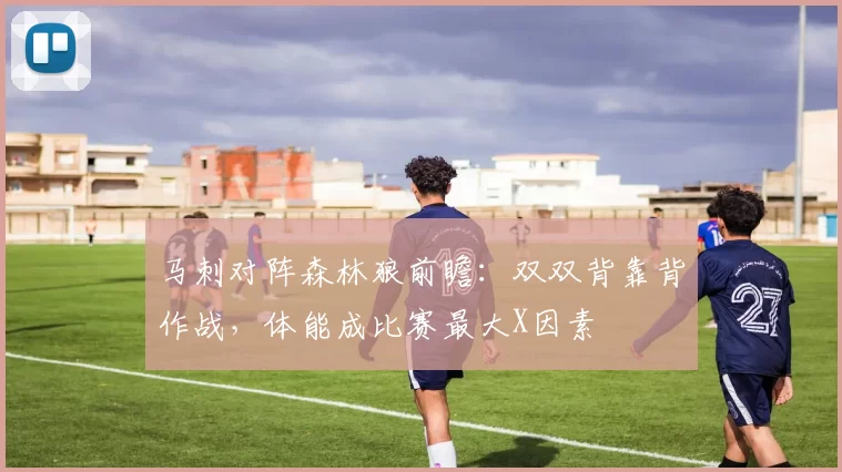 马刺对阵森林狼前瞻：双双背靠背作战，体能成比赛最大X因素