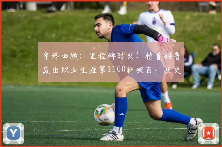 年终回顾：里程碑时刻！特鲁姆普轰出职业生涯第1100杆破百，历史第二人！