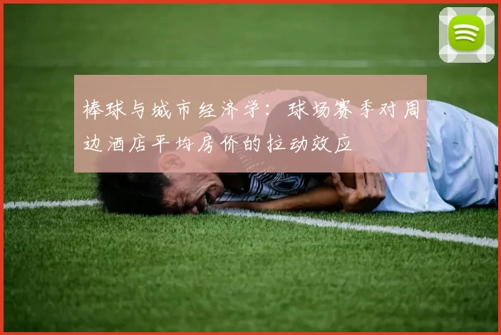 棒球与城市经济学：球场赛季对周边酒店平均房价的拉动效应
