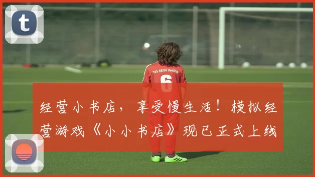 经营小书店，享受慢生活！模拟经营游戏《小小书店》现已正式上线