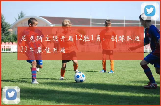 尼克斯主场开局12胜1负，创球队近33年最佳开局