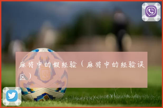 麻将中的假经验（麻将中的经验误区）