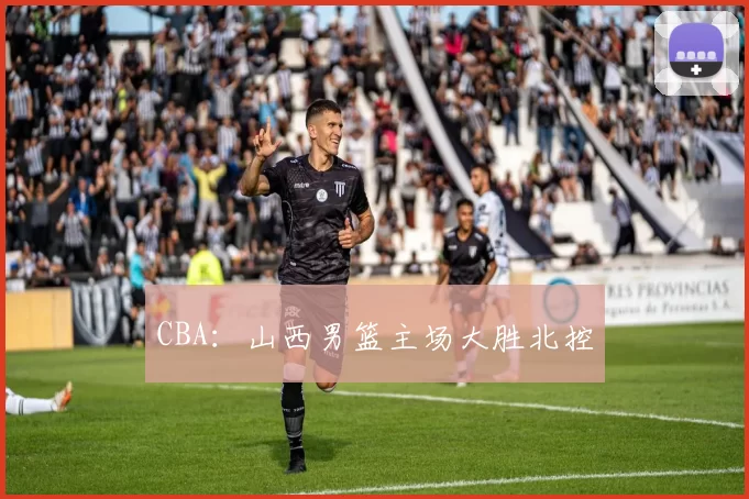 CBA：山西男篮主场大胜北控