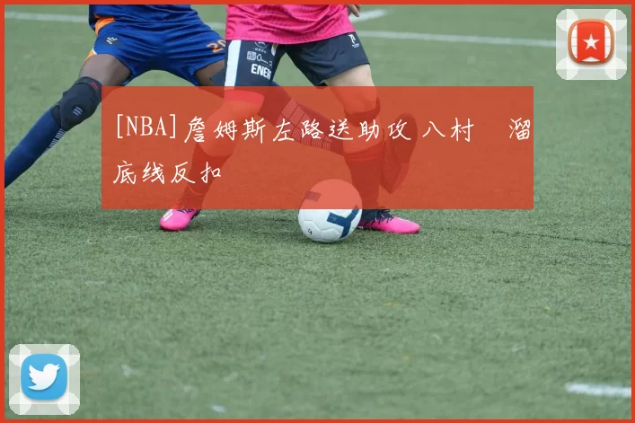 [NBA]詹姆斯左路送助攻 八村塁溜底线反扣