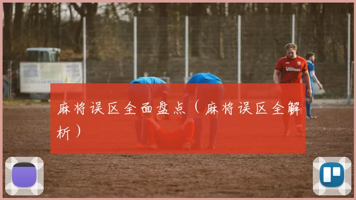 麻将误区全面盘点（麻将误区全解析）